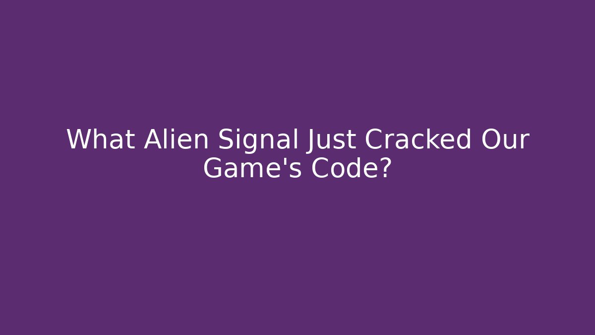 What Alien Signal Just Cracked Our Game's Code?