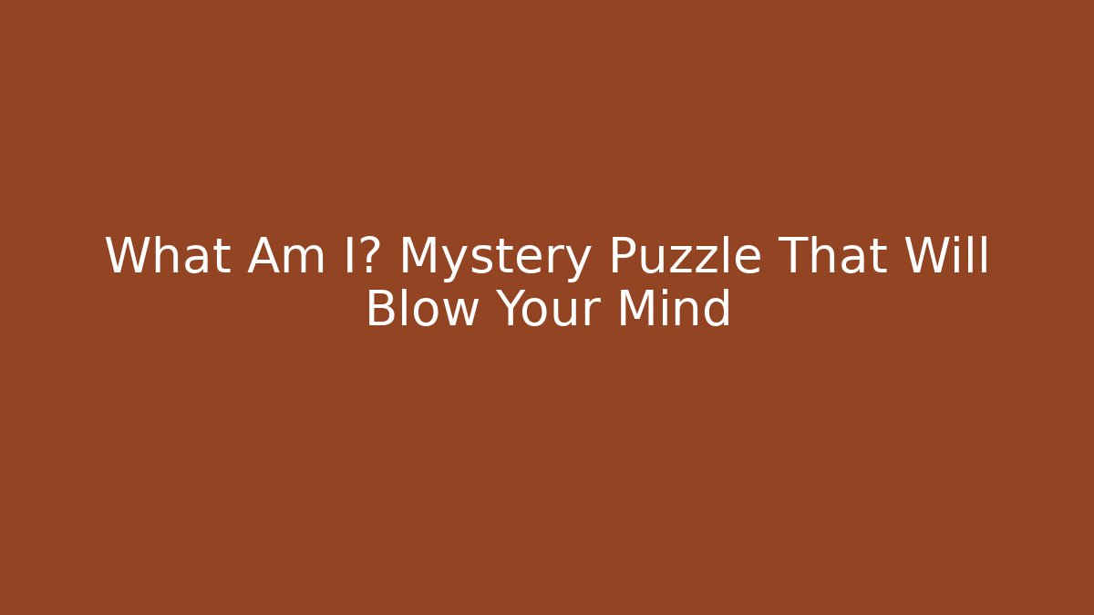 What Am I? Mystery Puzzle That Will Blow Your Mind