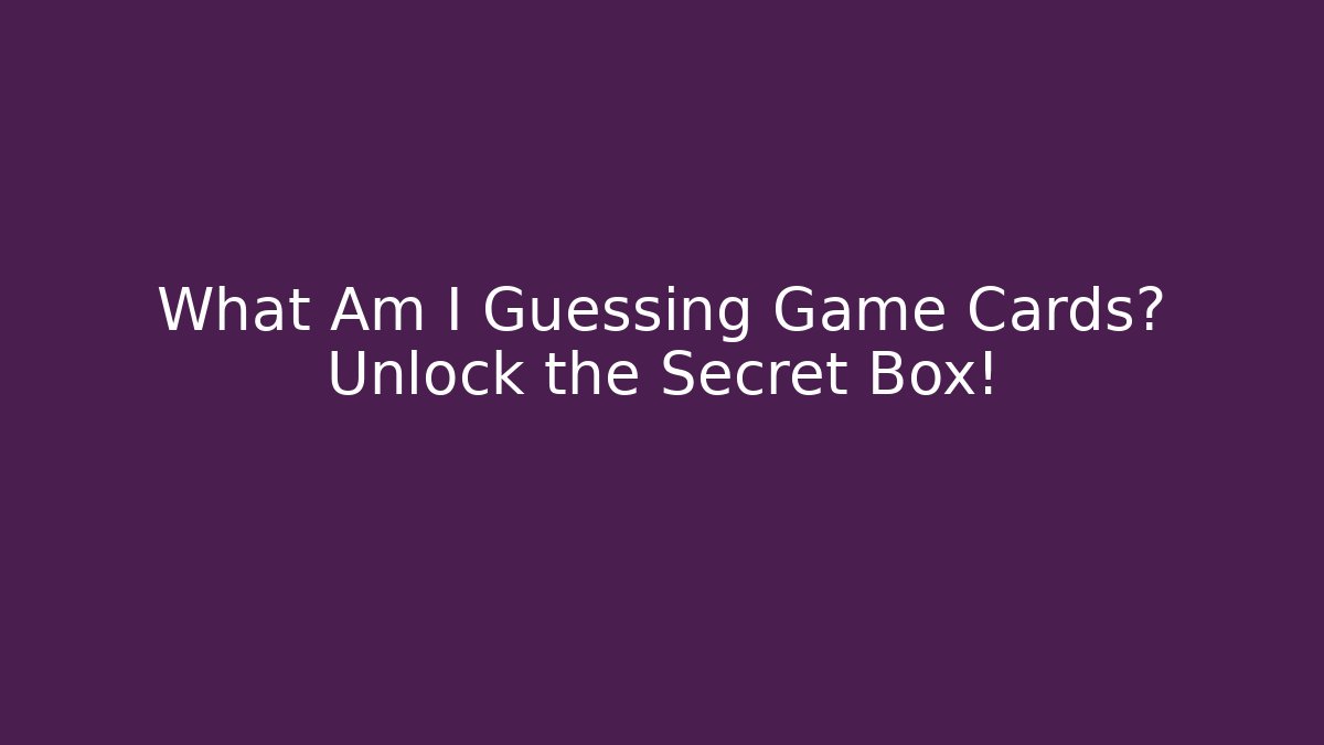 What Am I Guessing Game Cards? Unlock the Secret Box! - Critter Realm