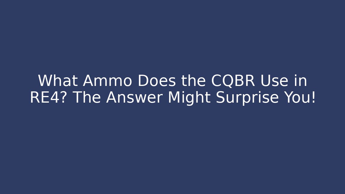 What Ammo Does the CQBR Use in RE4? The Answer Might Surprise You! - Critter Realm