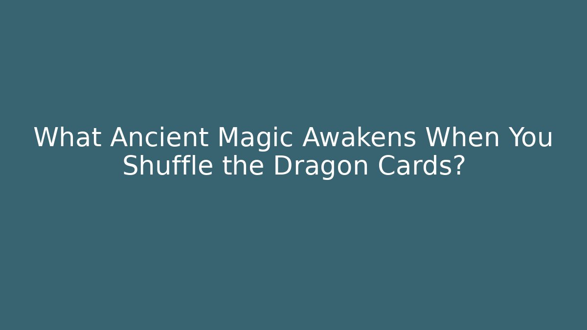 What Ancient Magic Awakens When You Shuffle the Dragon Cards?