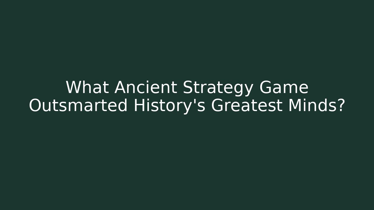 What Ancient Strategy Game Outsmarted History's Greatest Minds?