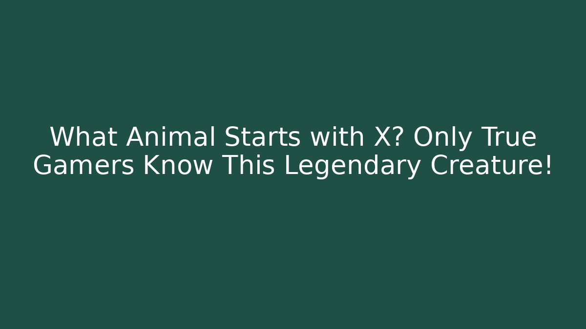 What Animal Starts with X? Only True Gamers Know This Legendary Creature!