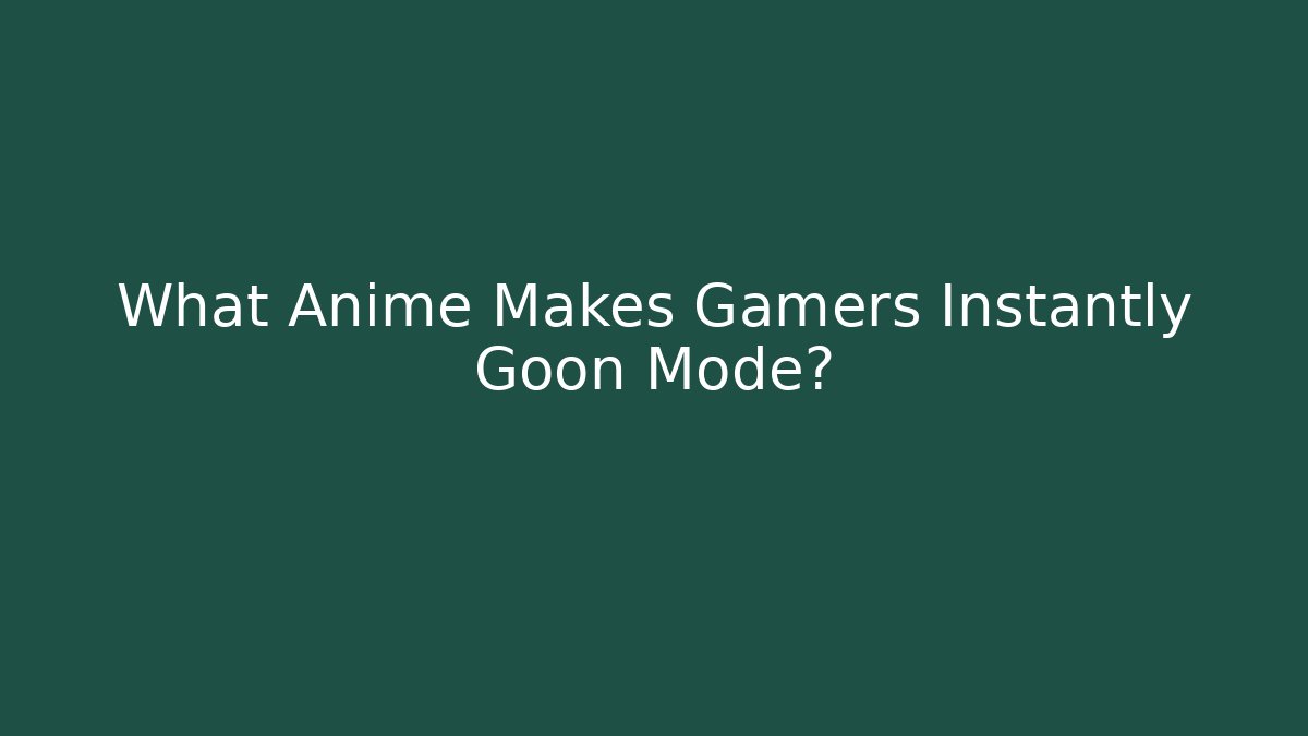 What Anime Makes Gamers Instantly Goon Mode?