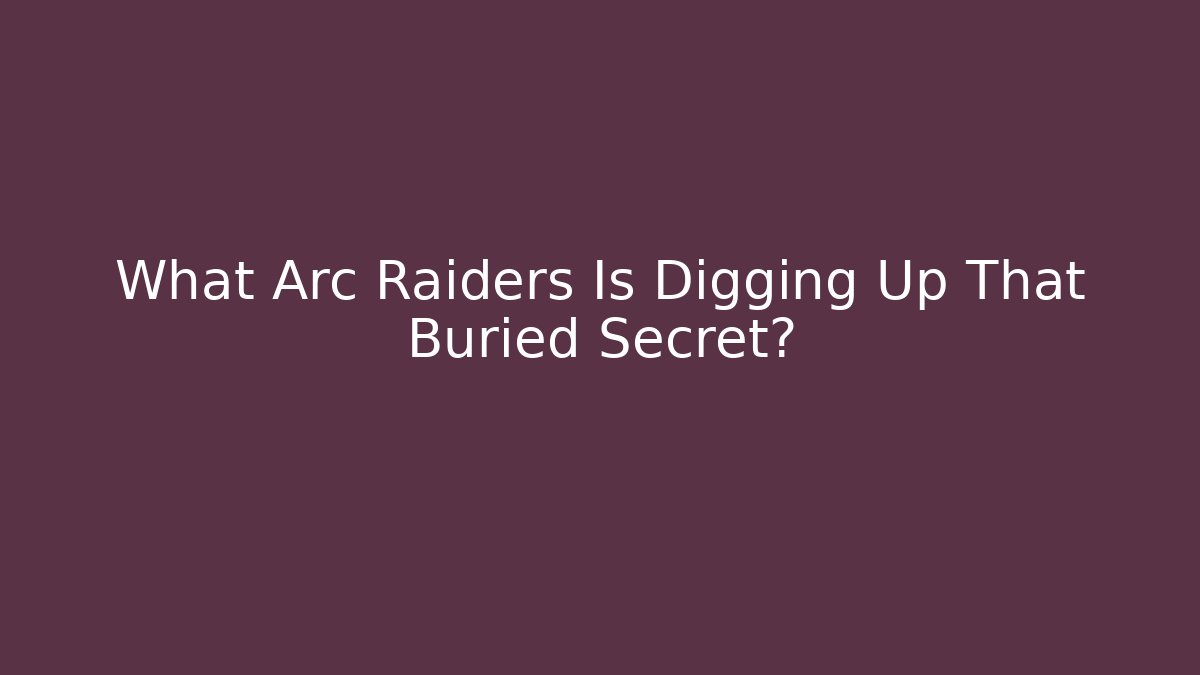 What Arc Raiders Is Digging Up That Buried Secret? - Critter Realm