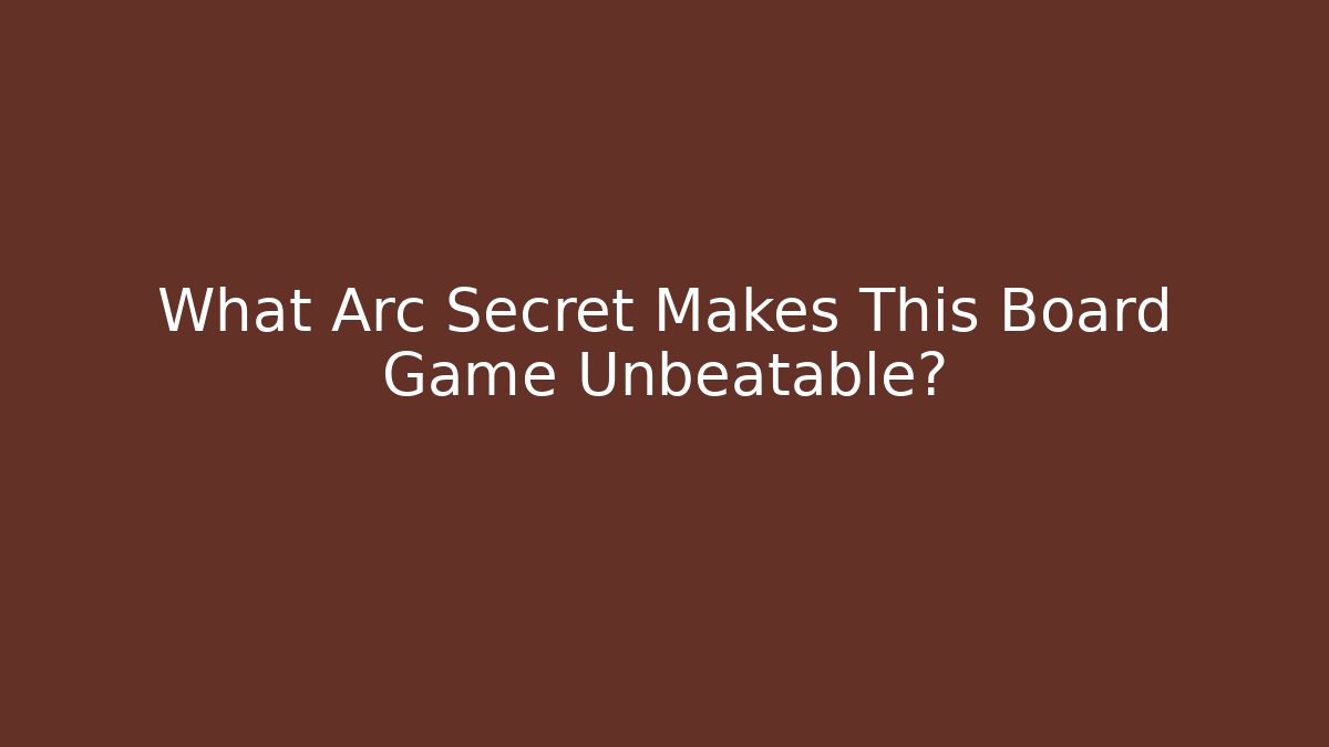 What Arc Secret Makes This Board Game Unbeatable? - Critter Realm