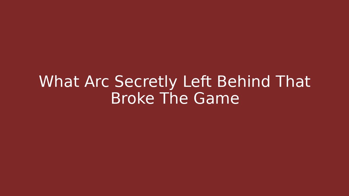 What Arc Secretly Left Behind That Broke The Game