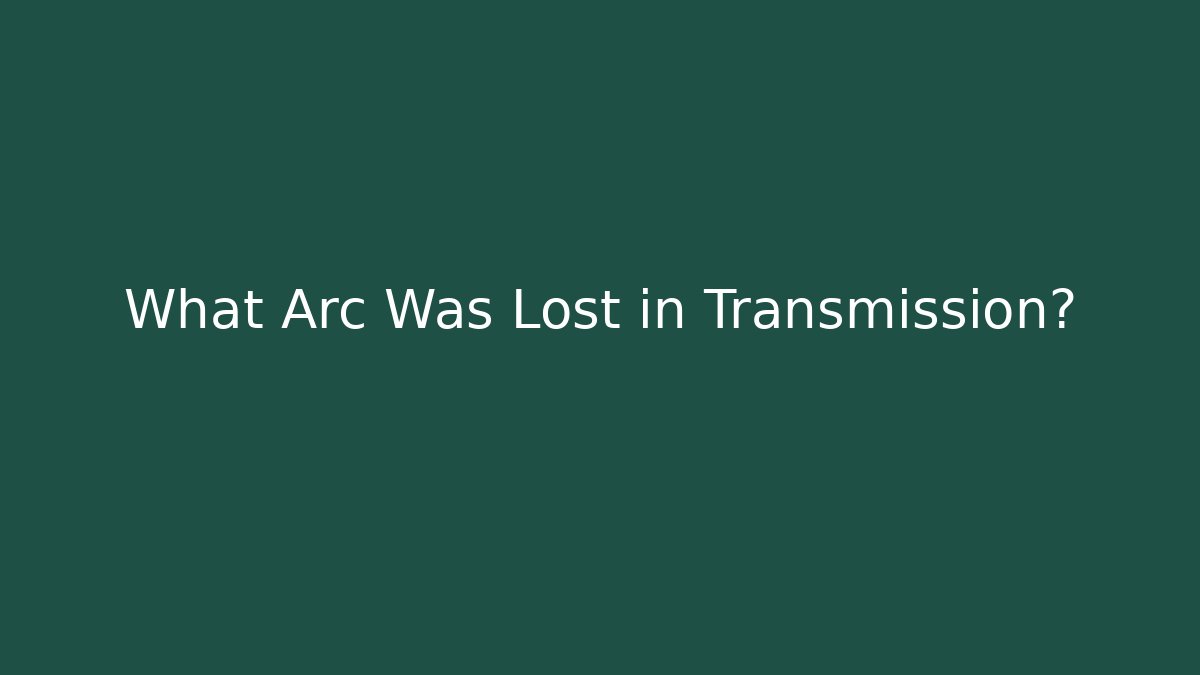What Arc Was Lost in Transmission? - Critter Realm