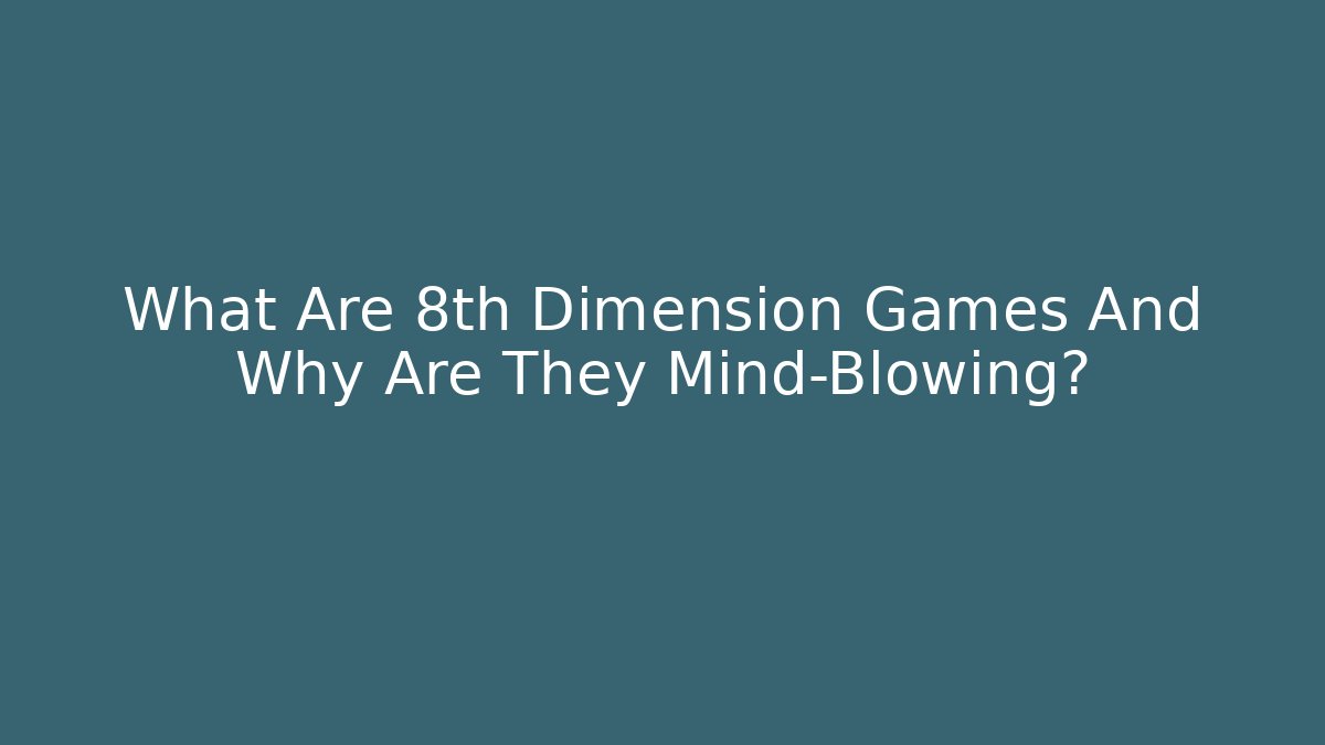 What Are 8th Dimension Games And Why Are They Mind-Blowing?