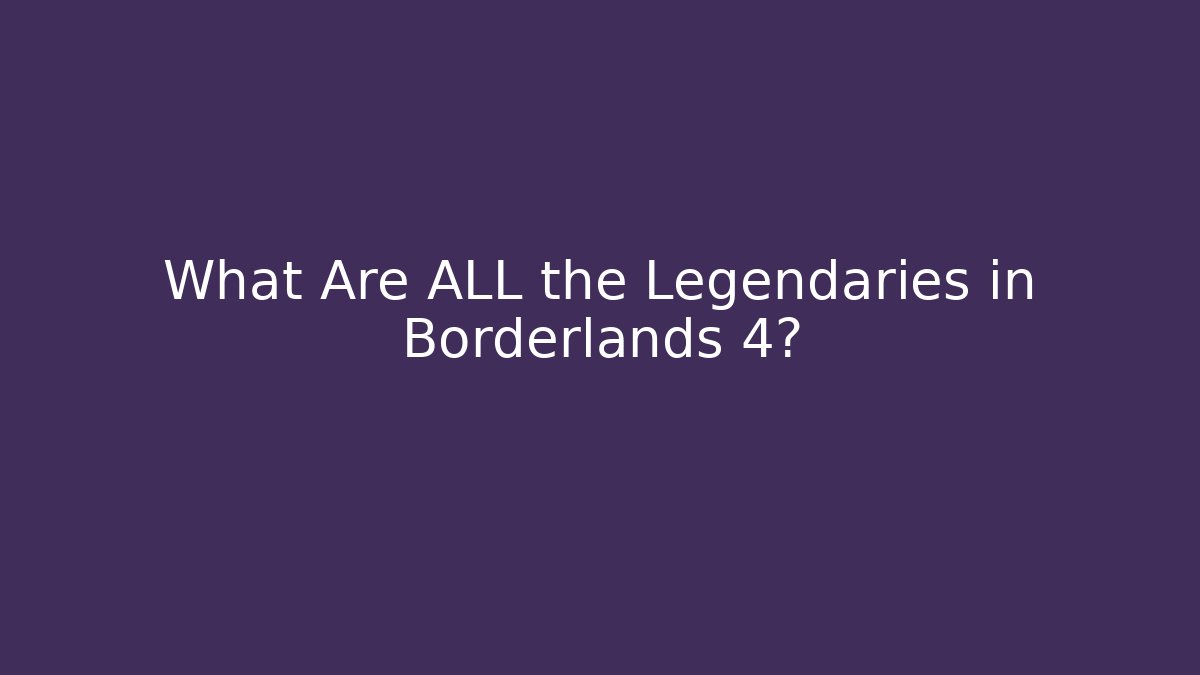 What Are ALL the Legendaries in Borderlands 4?