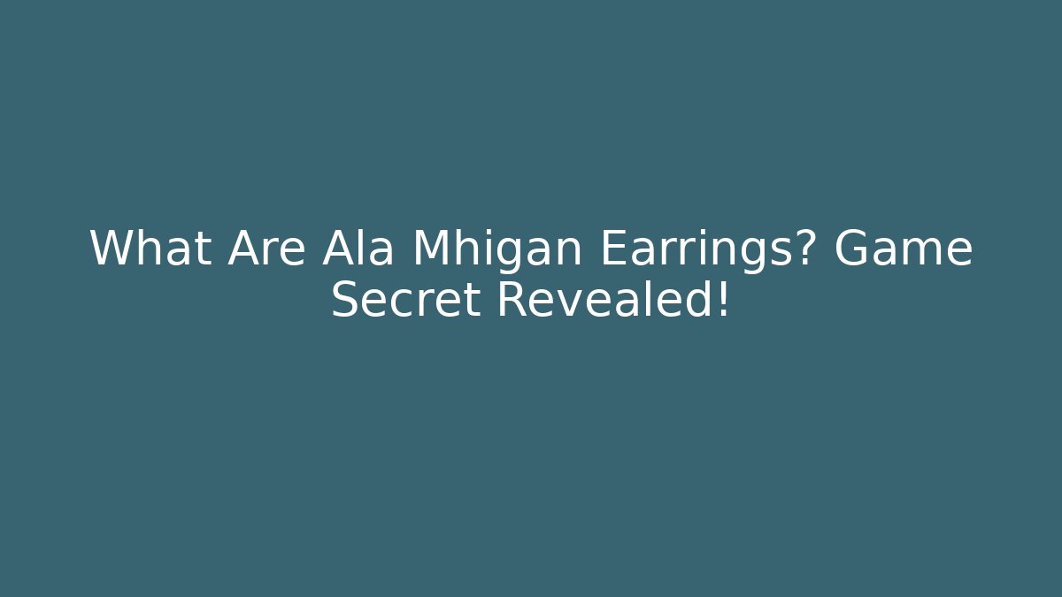 What Are Ala Mhigan Earrings? Game Secret Revealed!