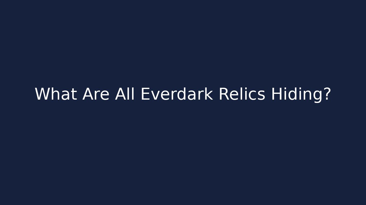 What Are All Everdark Relics Hiding?