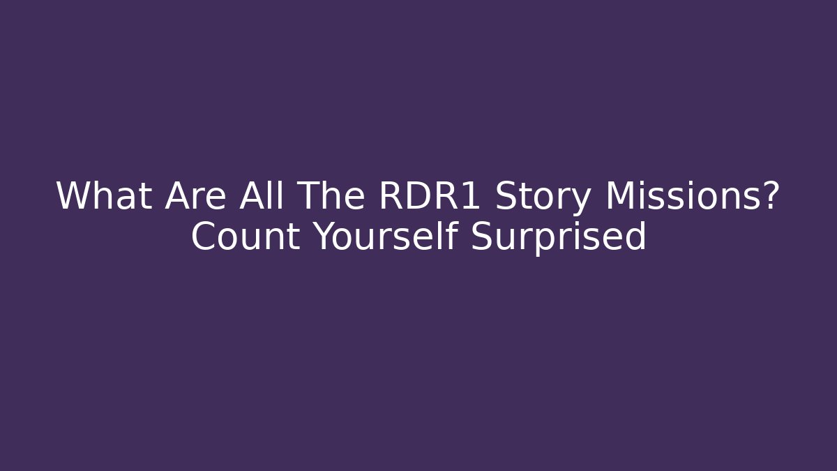 What Are All The RDR1 Story Missions? Count Yourself Surprised