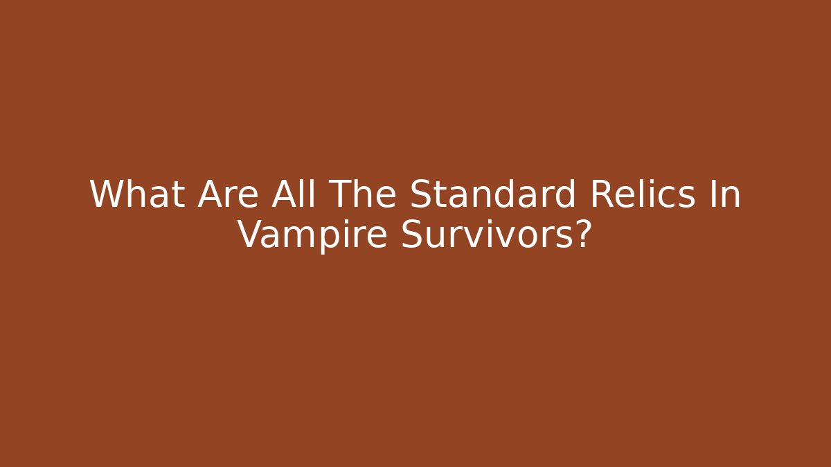 What Are All The Standard Relics In Vampire Survivors?