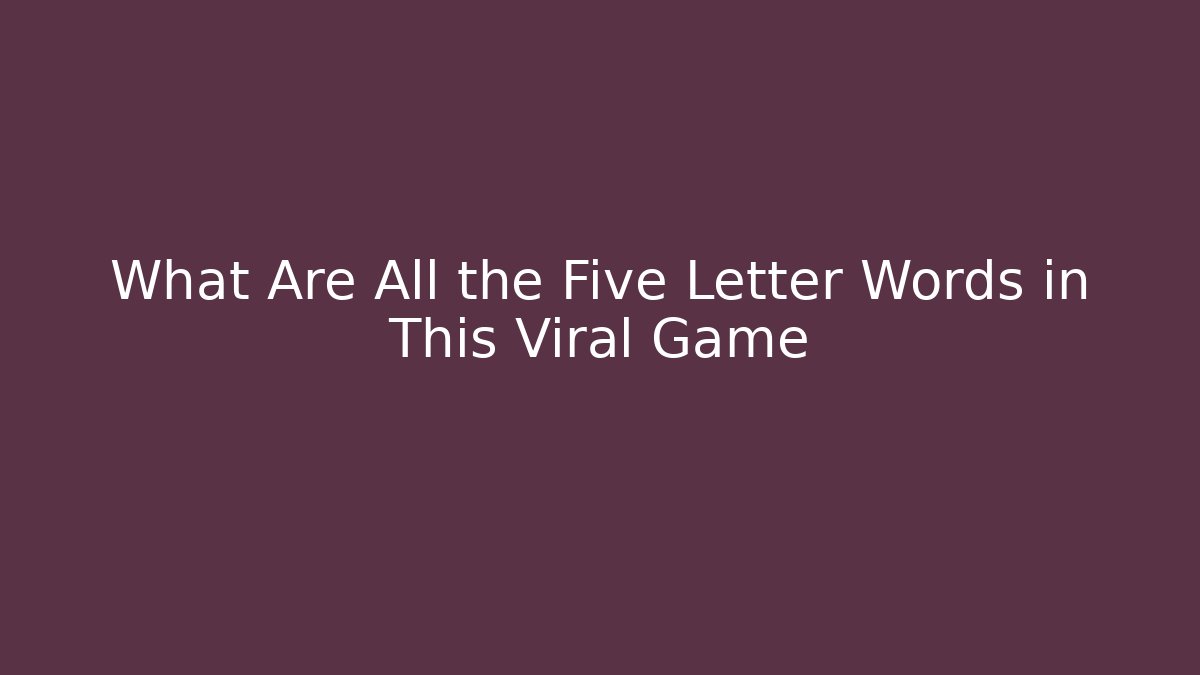 What Are All the Five Letter Words in This Viral Game - Critter Realm