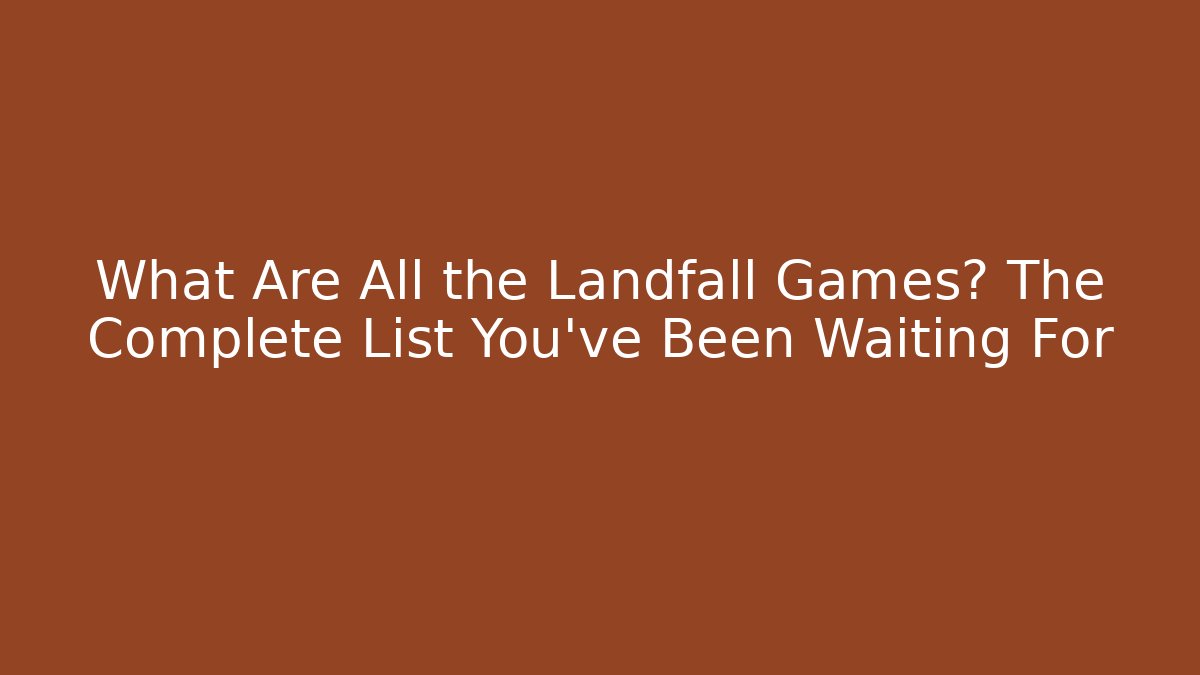 What Are All the Landfall Games? The Complete List You’ve Been Waiting For - Critter Realm