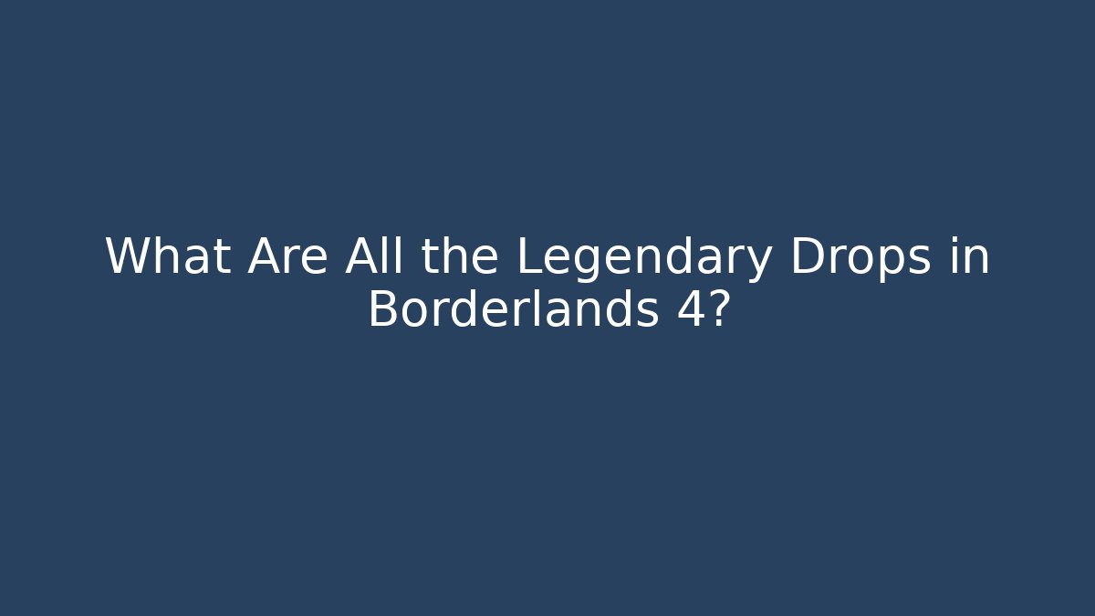 What Are All the Legendary Drops in Borderlands 4?