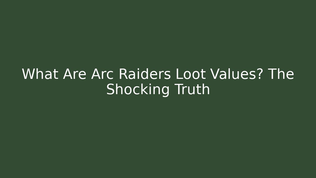 What Are Arc Raiders Loot Values? The Shocking Truth