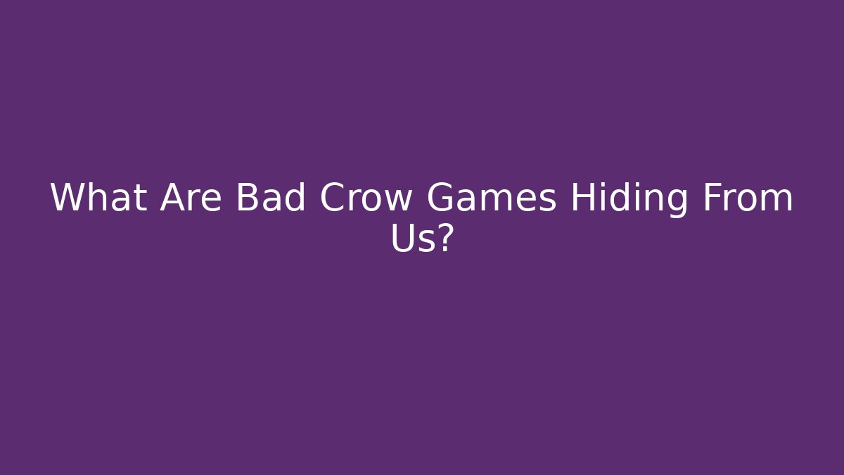 What Are Bad Crow Games Hiding From Us? - Critter Realm