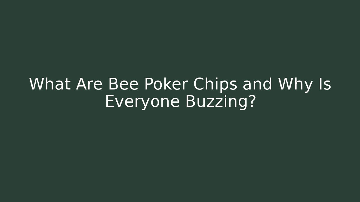 What Are Bee Poker Chips and Why Is Everyone Buzzing?