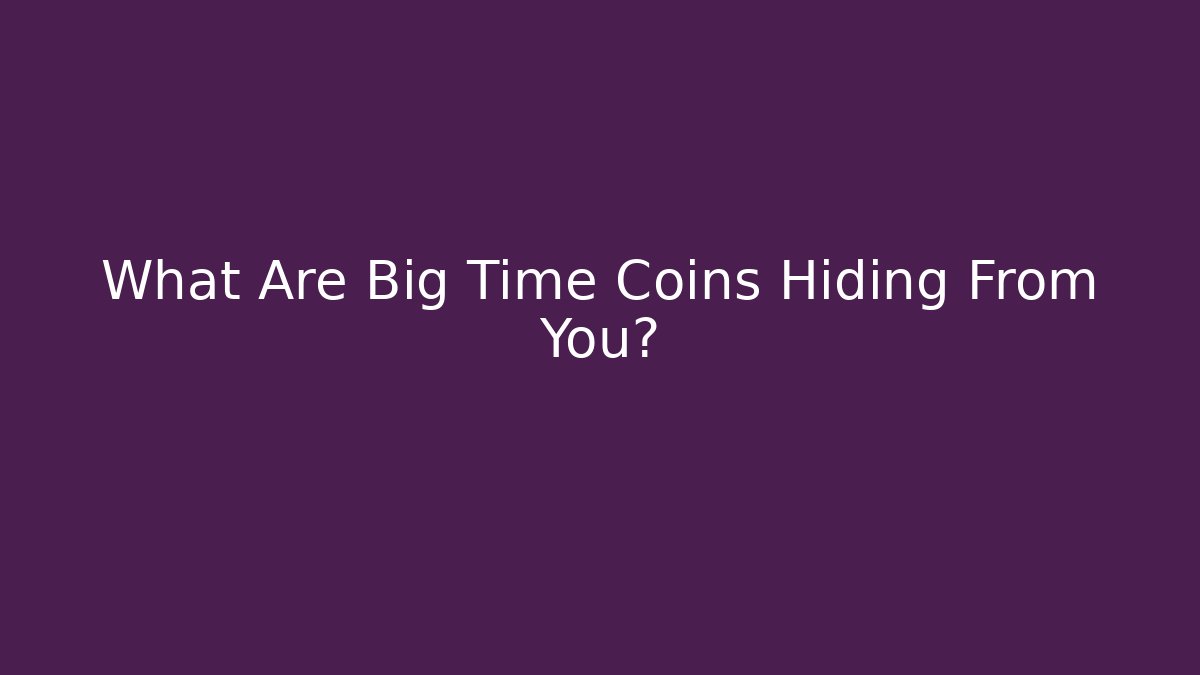 What Are Big Time Coins Hiding From You?