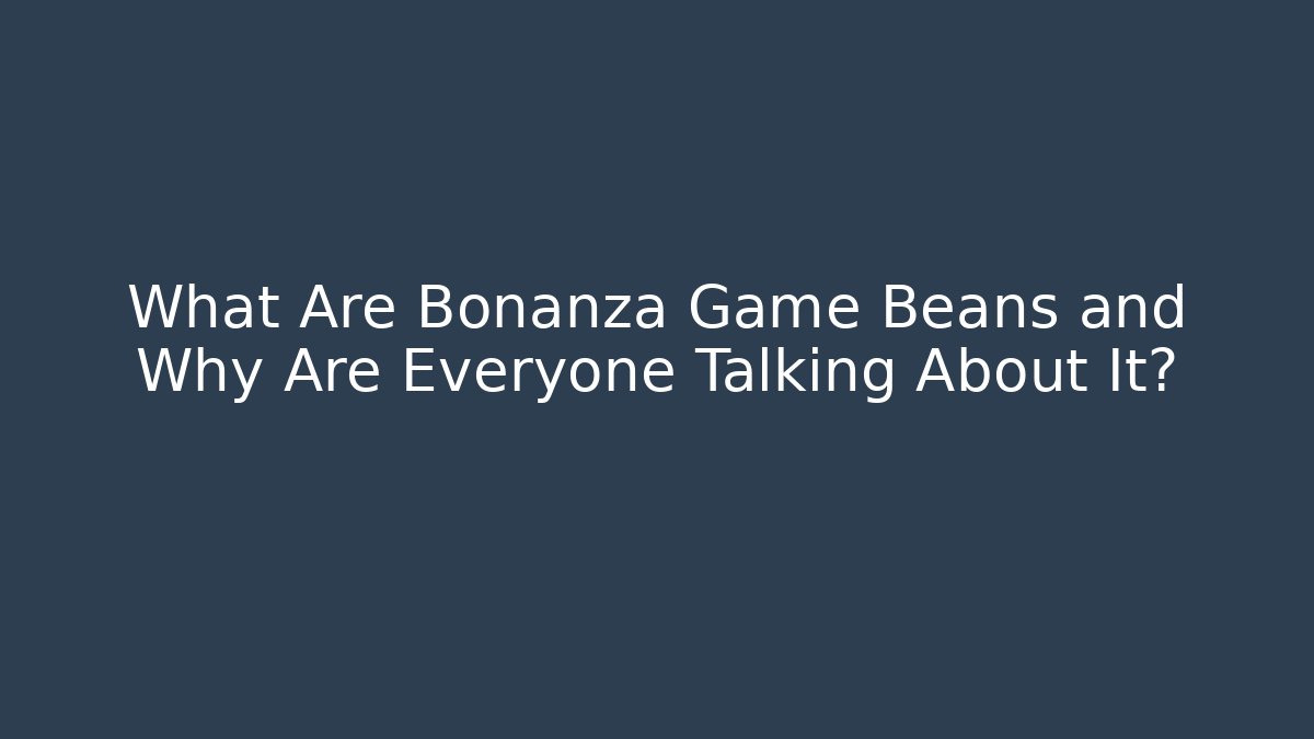 What Are Bonanza Game Beans and Why Are Everyone Talking About It?
