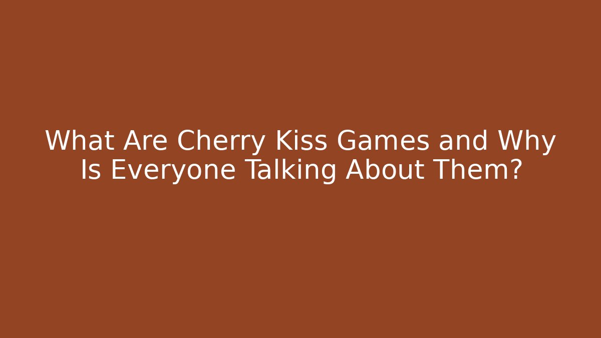 What Are Cherry Kiss Games and Why Is Everyone Talking About Them?