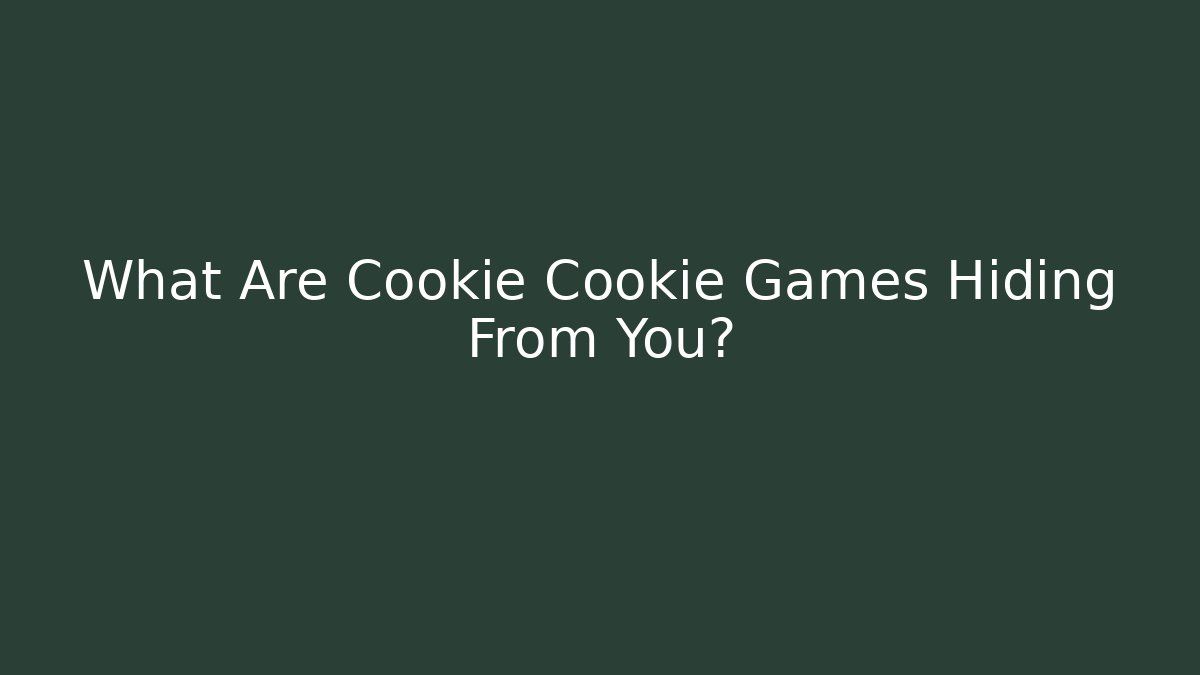 What Are Cookie Cookie Games Hiding From You?