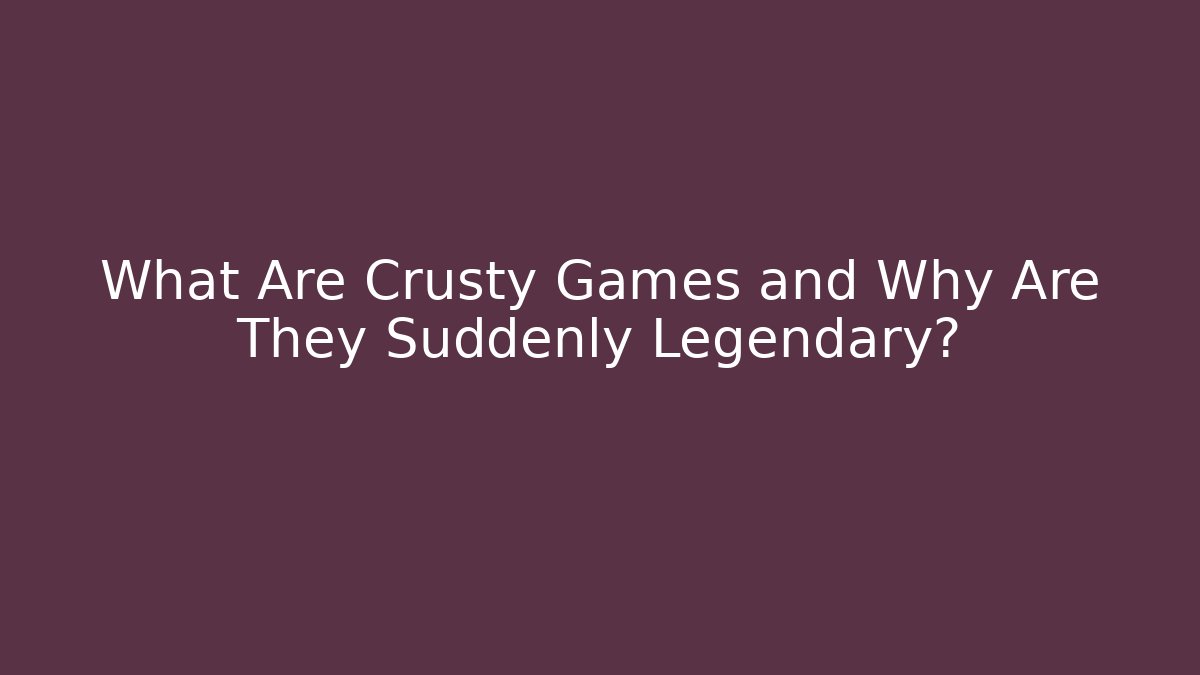 What Are Crusty Games and Why Are They Suddenly Legendary?