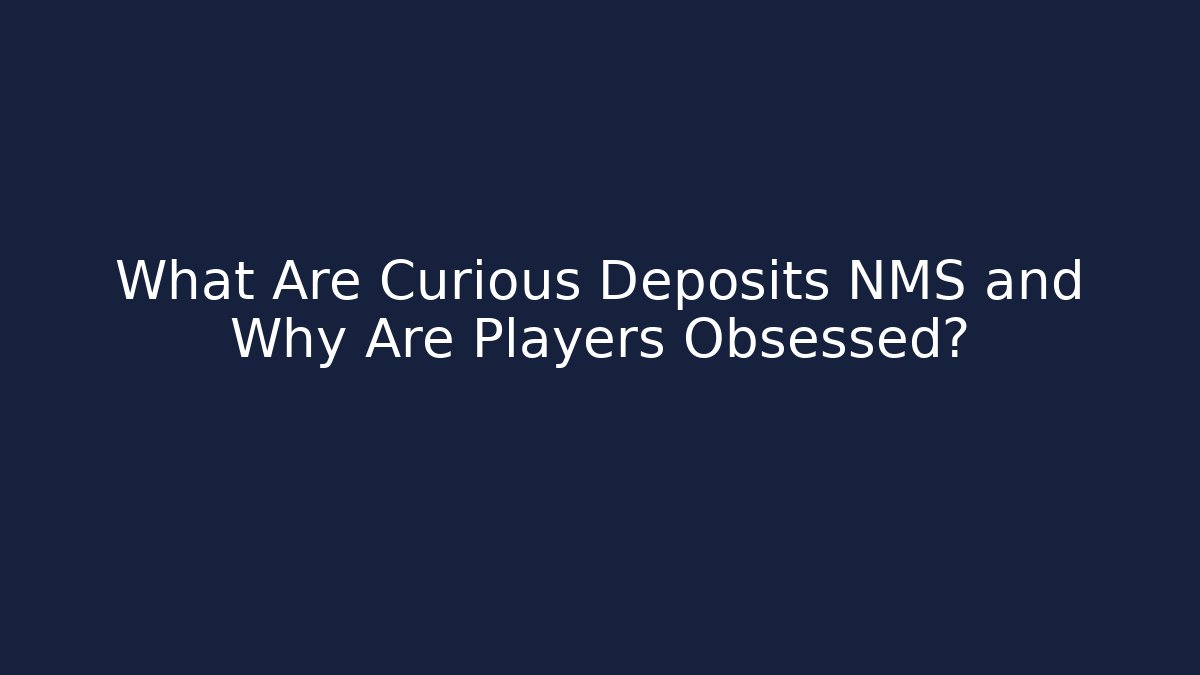 What Are Curious Deposits NMS and Why Are Players Obsessed? - Critter Realm