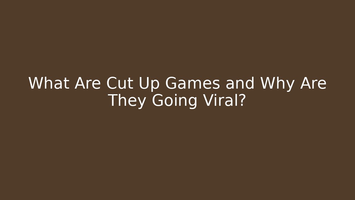 What Are Cut Up Games and Why Are They Going Viral?