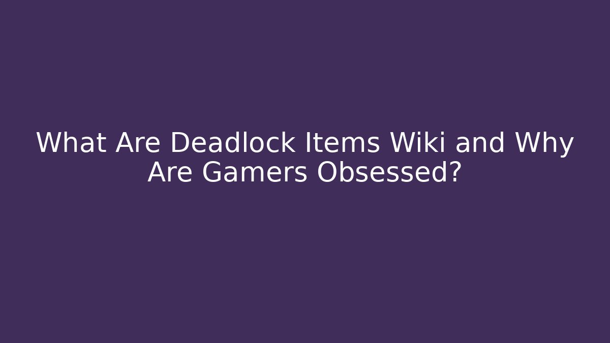 What Are Deadlock Items Wiki and Why Are Gamers Obsessed? - Critter Realm