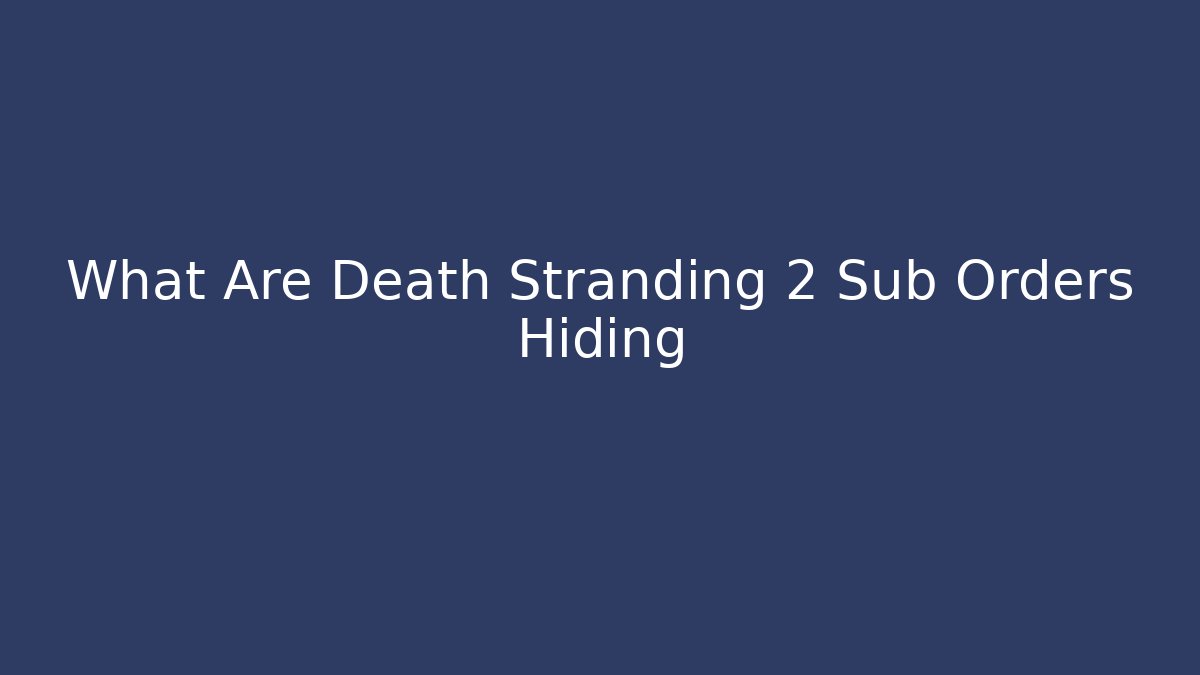 What Are Death Stranding 2 Sub Orders Hiding