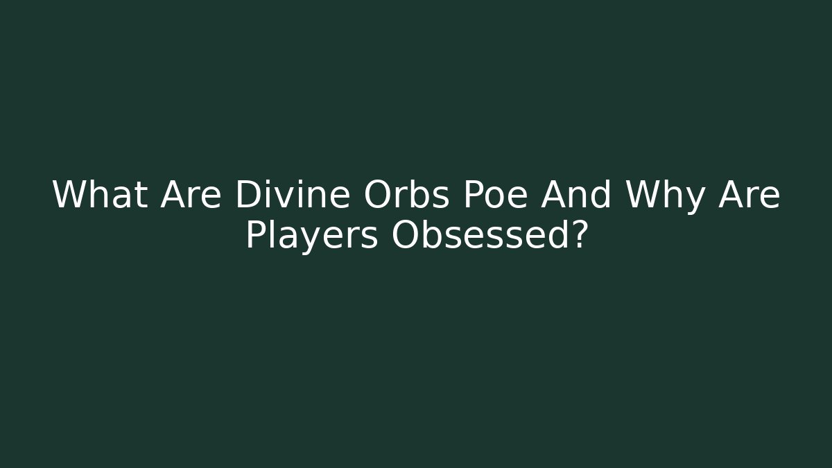 What Are Divine Orbs Poe And Why Are Players Obsessed?