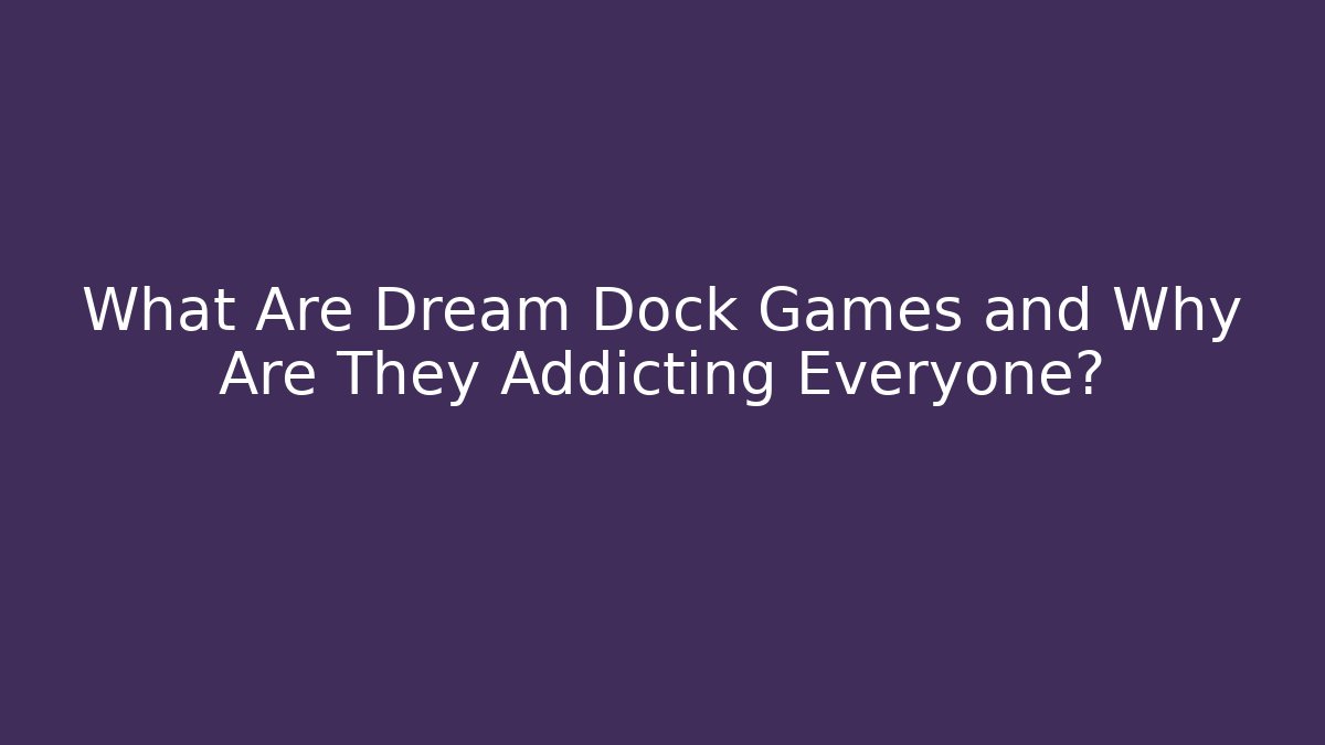 What Are Dream Dock Games and Why Are They Addicting Everyone?