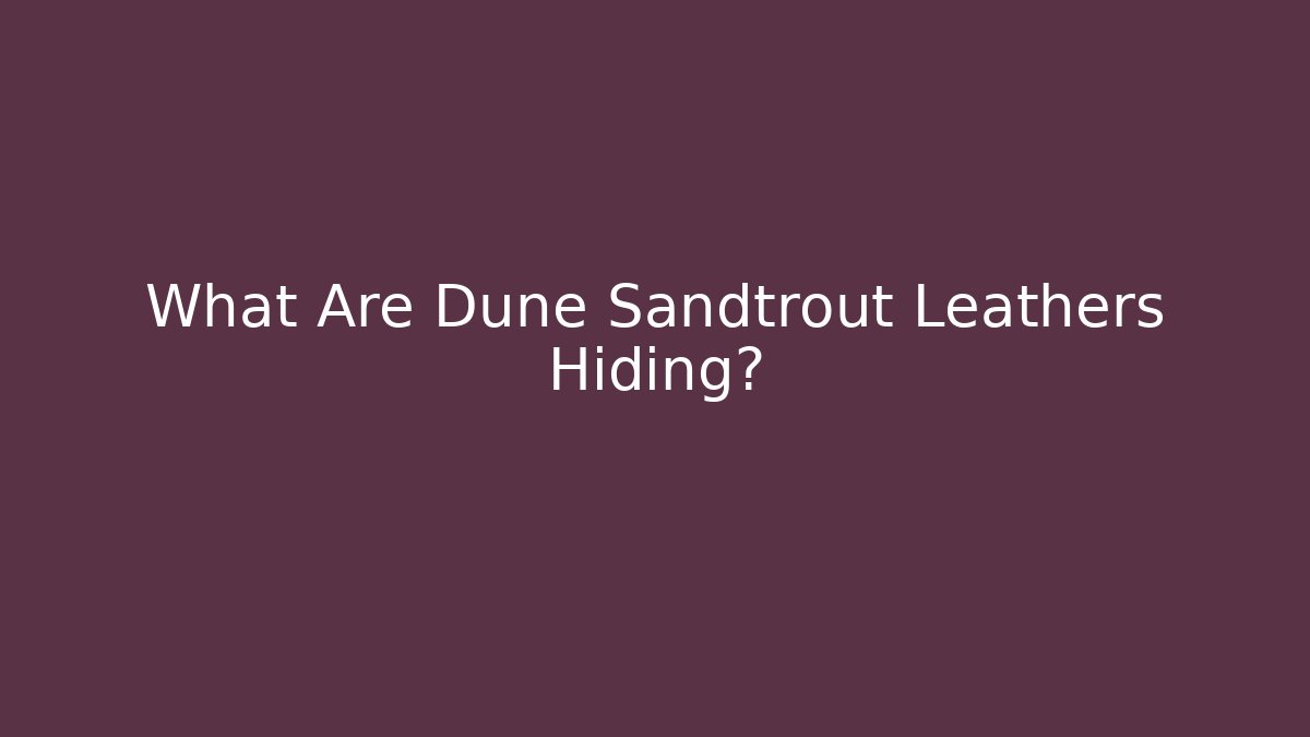 What Are Dune Sandtrout Leathers Hiding?