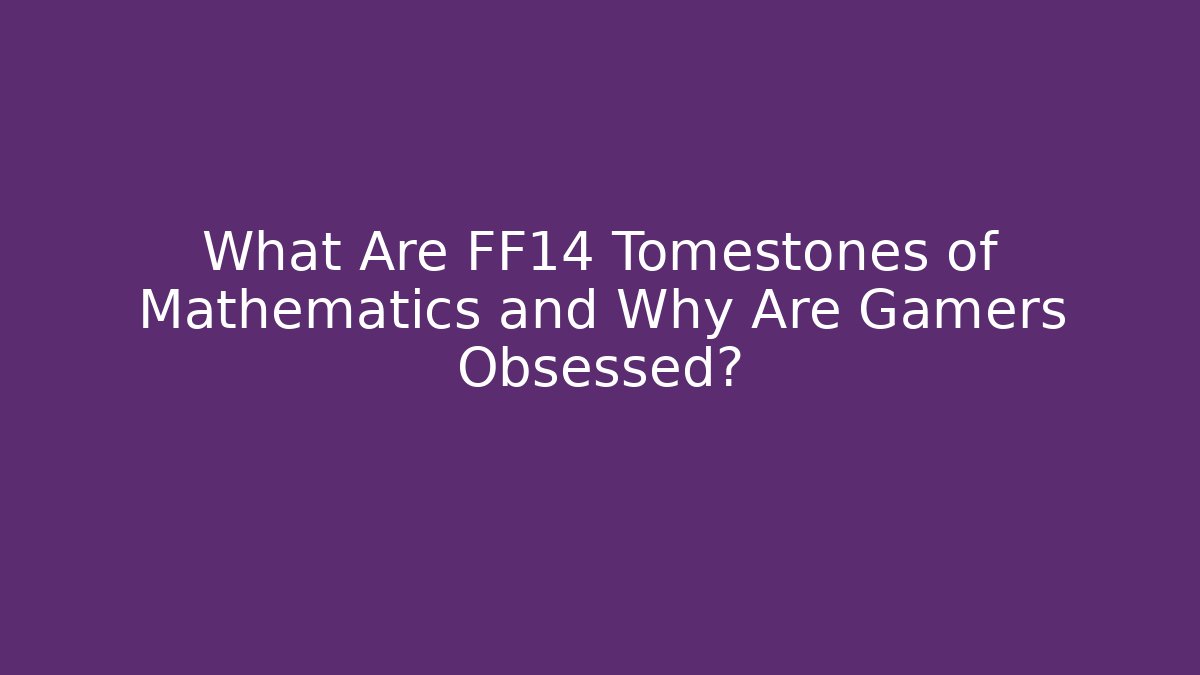 What Are FF14 Tomestones of Mathematics and Why Are Gamers Obsessed?