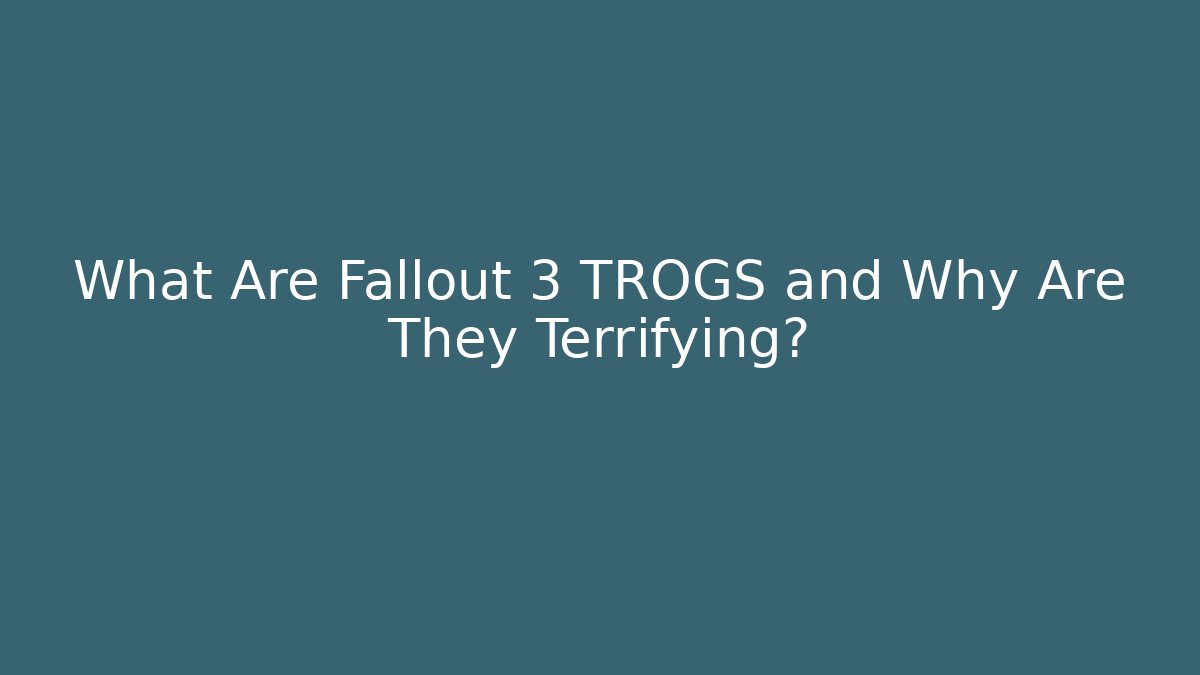 What Are Fallout 3 TROGS and Why Are They Terrifying?