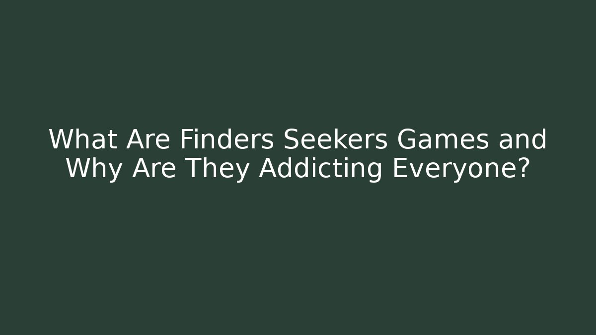 What Are Finders Seekers Games and Why Are They Addicting Everyone?