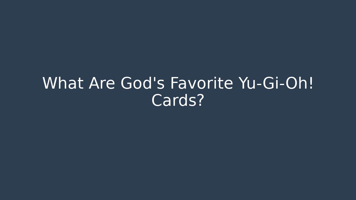 What Are God's Favorite Yu-Gi-Oh! Cards?