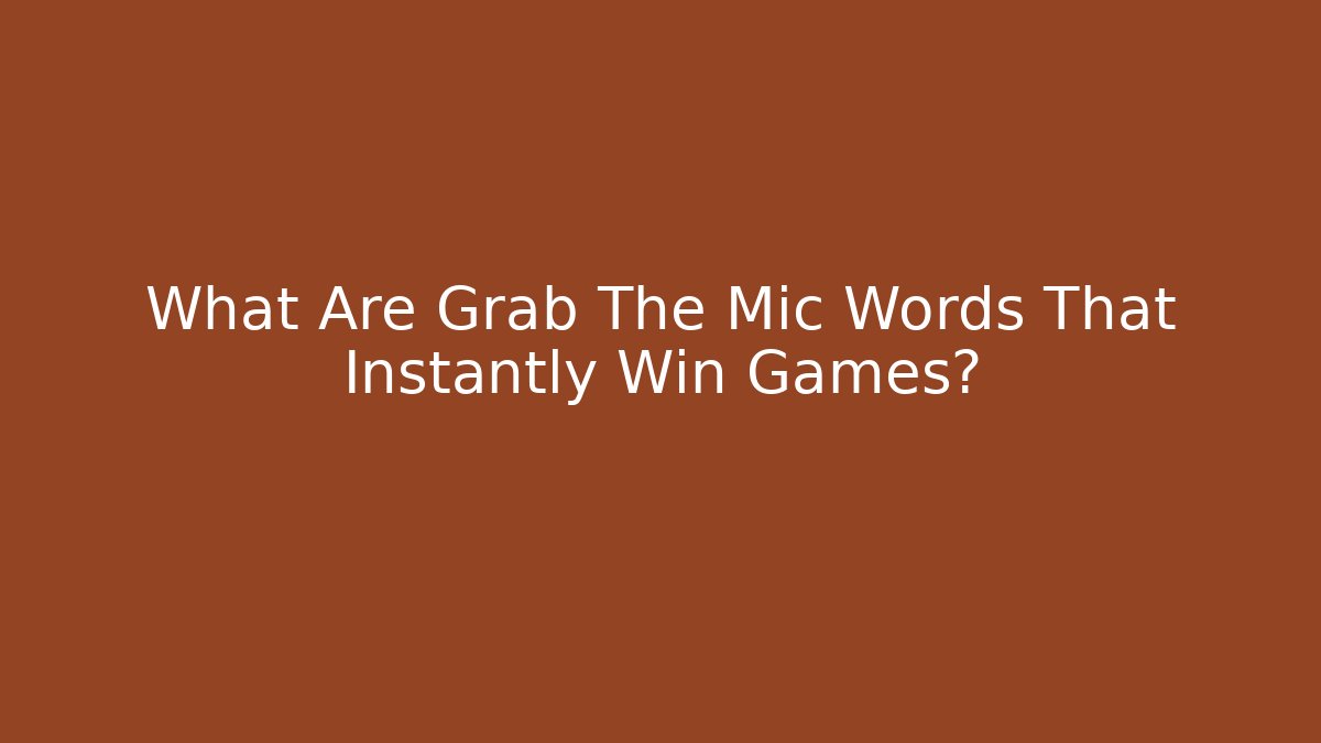 What Are Grab The Mic Words That Instantly Win Games?