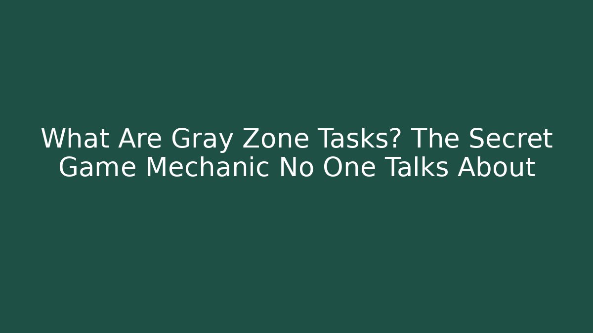 What Are Gray Zone Tasks? The Secret Game Mechanic No One Talks About