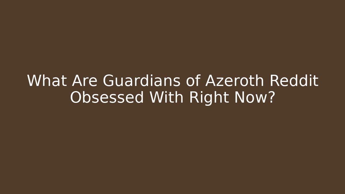 What Are Guardians of Azeroth Reddit Obsessed With Right Now?