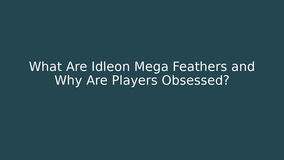 What Are Idleon Mega Feathers and Why Are Players Obsessed?