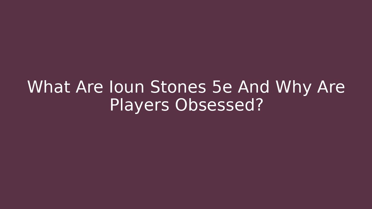 What Are Ioun Stones 5e And Why Are Players Obsessed?