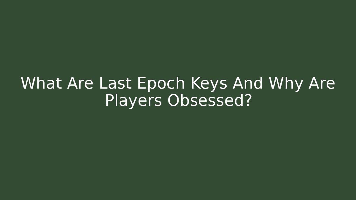 What Are Last Epoch Keys And Why Are Players Obsessed?
