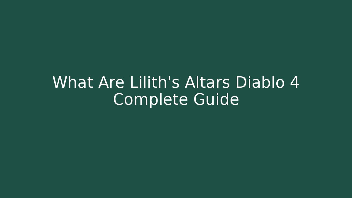 What Are Lilith's Altars Diablo 4 Complete Guide