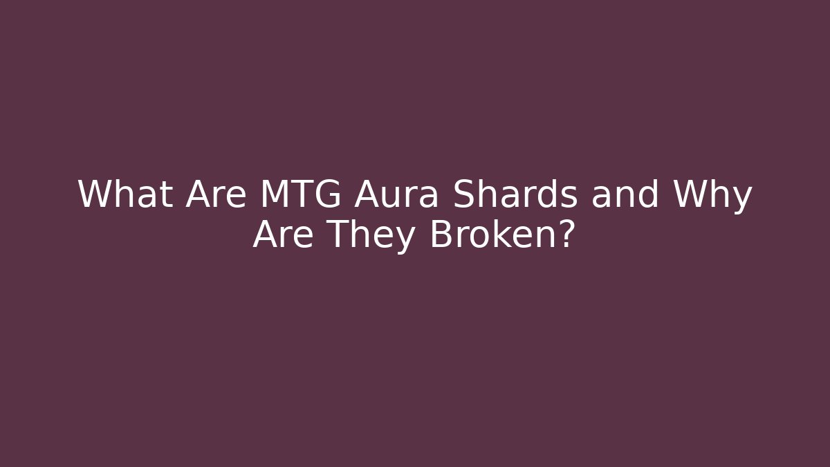 What Are MTG Aura Shards and Why Are They Broken?
