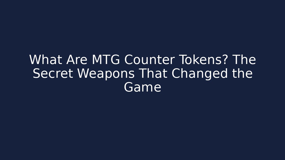 What Are MTG Counter Tokens? The Secret Weapons That Changed the Game