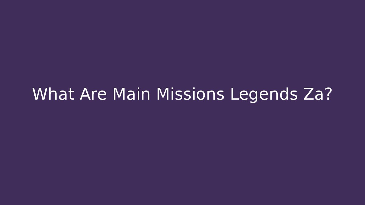 What Are Main Missions Legends Za?